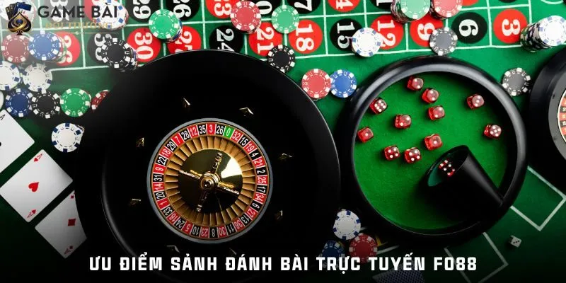 Ưu điểm sảnh đánh bài trực tuyến Fo88