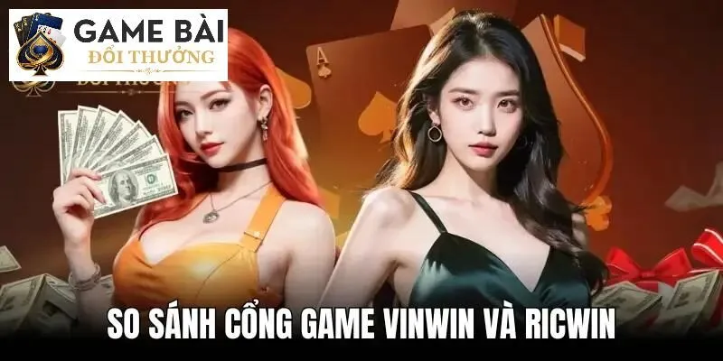 So Sánh Cổng Game Vinwin và Ricwin - Cập Nhật 2025